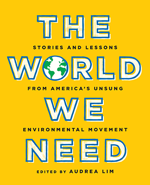 我们需要的世界封面，黄色背景，白色字母，蓝色轮廓，黑色字母中间写着“美国未被歌颂的环境运动的故事和教训”“由Audrea Lim编辑”